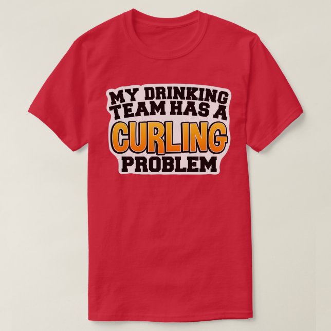 My Drinking Team Has a Curling Problem T-Shirt (Design Front)