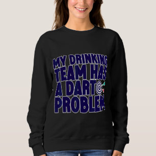 My Drinking Team Has A Dart Problem Sweatshirt