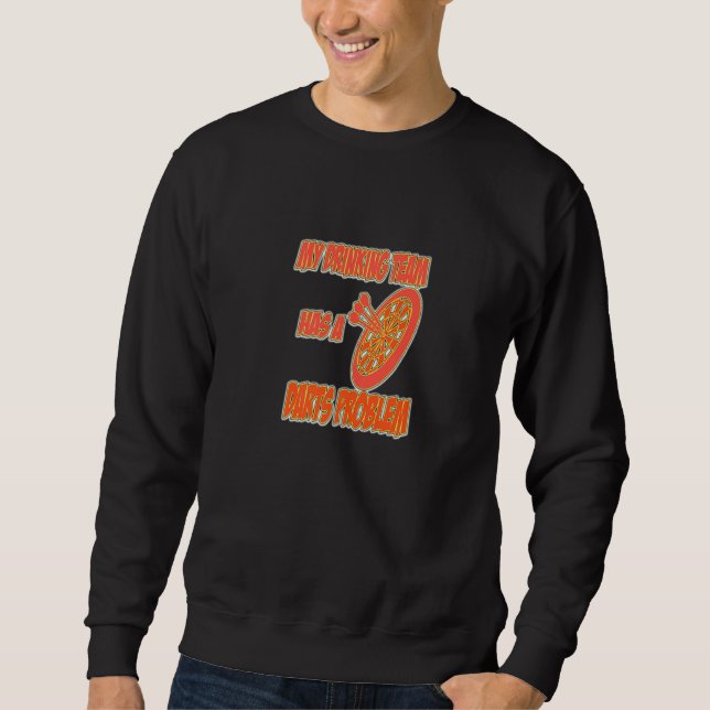 My Drinking Team Has A Darts Problem! Fun! A Great Sweatshirt (Front)