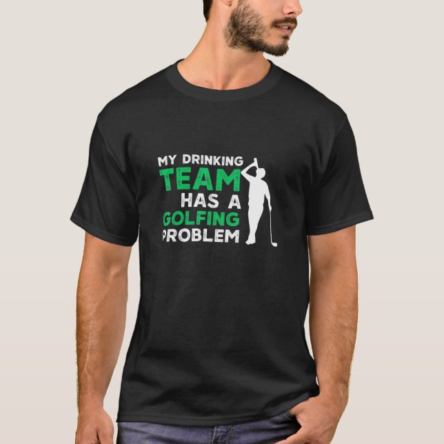 My Drinking Team Has A Golfing Problem Golf T-Shirt (Front)