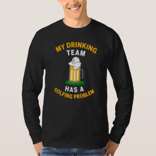 My Drinking Team Has A Golfing Problems Love Golf T-Shirt