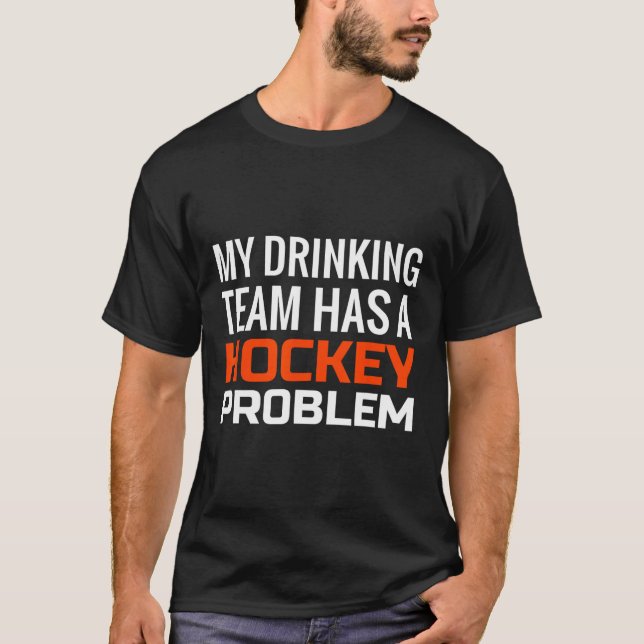 My Drinking Team has a Hockey Problem T-Shirt (Front)