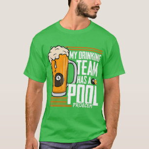 My Drinking Team Has A Pool Problem Billiard T-Shirt