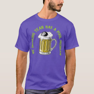 My Drinking Team Has a Pool Problem T-Shirt