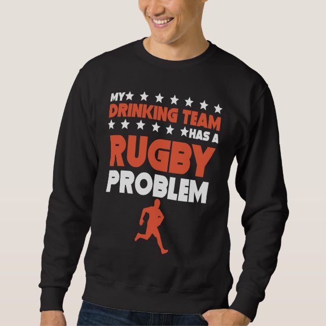 My Drinking Team Has A Rugby Problem  Rugby Team Sweatshirt (Front)