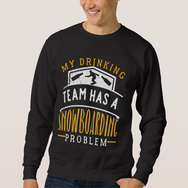 My Drinking Team Has A Snowboarding Problem Funny Sweatshirt (Front)