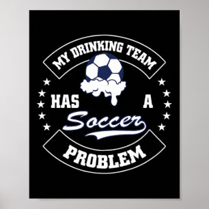 My Drinking Team Has A Soccer Problem - Funny Socc Poster