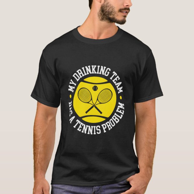My Drinking Team Has A Tennis Problem T-Shirt (Front)