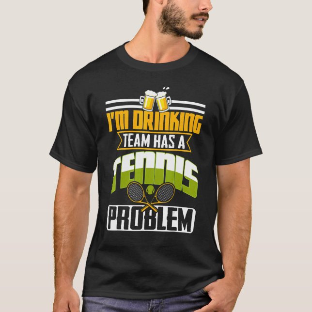 My Drinking Team Has A Tennis Problem T-Shirt (Front)