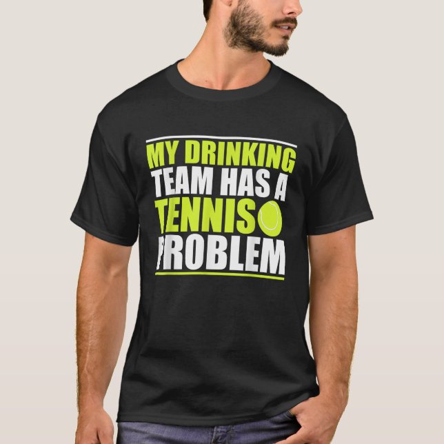 My Drinking Team Has A Tennis Problem T Shirt (Front)