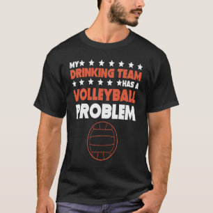 My Drinking Team Has A Volleyball Problem  Volleyb T-Shirt