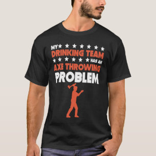My Drinking Team Has An Axe Throwing Problem T-Shirt