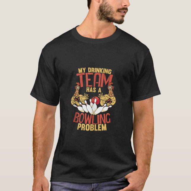 My Drinking Team Has Bowling Problem Funny Chicken T-Shirt (Front)