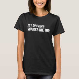 My Driving Scares Me Too Car Mechanic Mens Womens T-Shirt