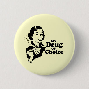 MY DRUG OF CHOICE 2 INCH ROUND BUTTON