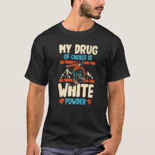 My Drug Of Choice Is White Powder For A Skier Skii T-Shirt