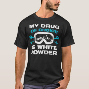 My Drug Of Choice Is White Powder Skiing  T-Shirt