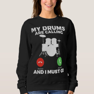 My Drums Are Calling And I Must Go  Drummer Sweatshirt