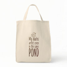 My Ducks Aren't Even In The Same Pond Tote Bag