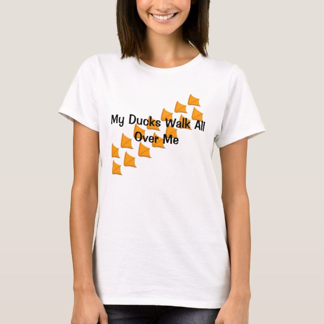 My Ducks Walk All Over Me Funny T-Shirt (Front)