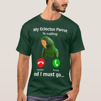 My Eclectus Parrot Is Calling And I Must Go bird p T-Shirt