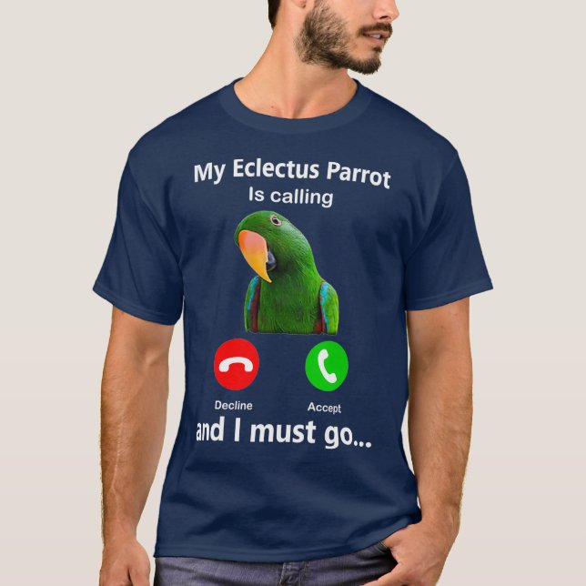 My Eclectus Parrot Is Calling And I Must Go bird T-Shirt (Front)