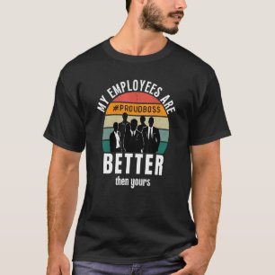 My Employees Are Better Than Yours Boss Appreciat T-Shirt