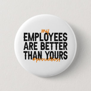 My Employees  Better Than Yours Proud Boss Gift 2 Inch Round Button
