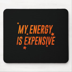 My Energy Is Expensive Funny Motivational  Mouse Pad