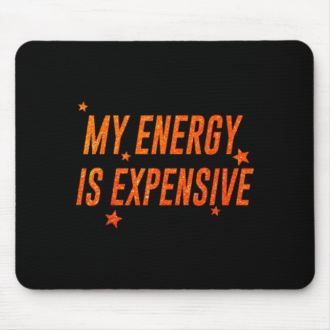 My Energy Is Expensive Funny Motivational  Mouse Pad (Front)