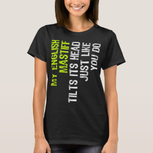 My English Mastiff Tilts Its Head Just Like You Do T-Shirt
