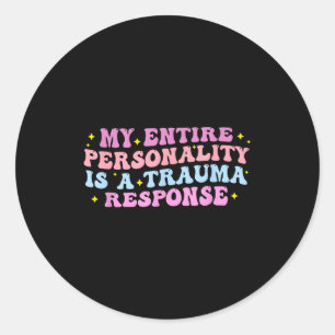 My Entire Ity Is A Trauma Resnse Funny Quote Classic Round Sticker