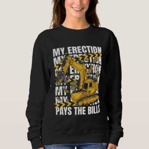 My Erection Pays The Bills Backhoe Loader Excavato Sweatshirt