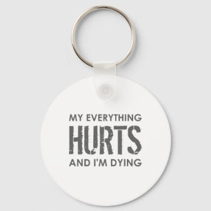 My Everything Hurts And I'm Dying - Everything Hur Keychain