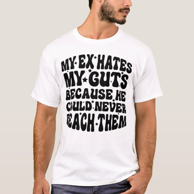 My Ex Hates My Guts Because He Could Never Reach T T-Shirt (Front)