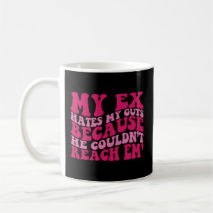 My Ex Hates My Guts Because He Couldn'T Reach Em' Coffee Mug
