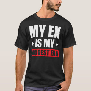 My Ex Is My Biggest Fan T-Shirt