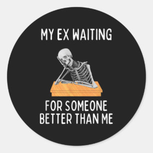 My Ex Waiting For Someone Better Than Me Funny Ex Classic Round Sticker