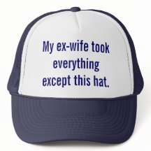 My ex-wife took everything except this hat.