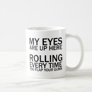 MY EYES ARE UP HERE... ROLLING EVERY TIME YOU FLAP COFFEE MUG