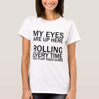 MY EYES ARE UP HERE... ROLLING EVERY TIME YOU FLAP T-Shirt
