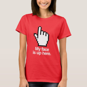 MY FACE IS UP HERE T-Shirt