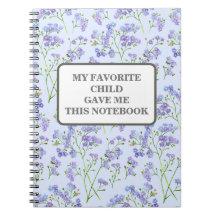 MY FAVORITE CHILD GAVE ME THIS NOTEBOOK