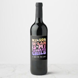 My Favorite Child Son In Law Gave Me This Wine Wine Label
