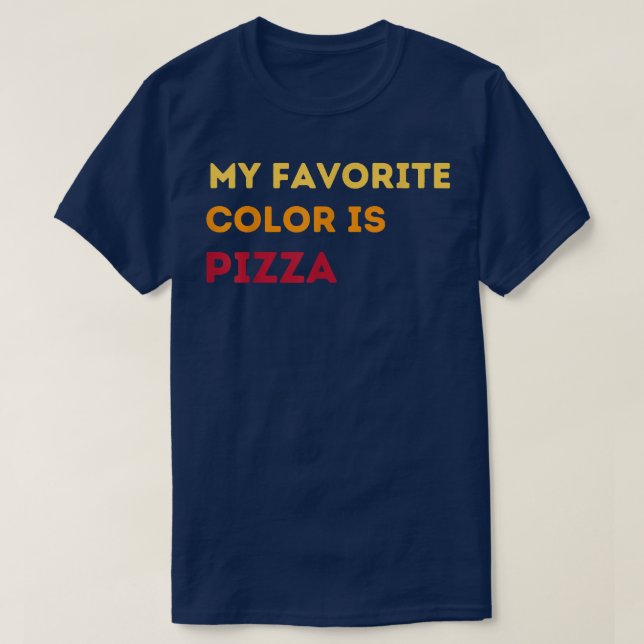 My Favorite Color Is Pizza Funny Pizza Lovers Tee  (Design Front)