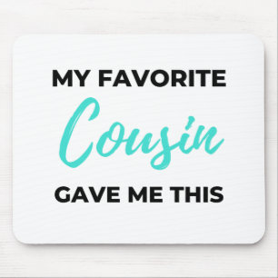 My Favorite Cousin Gave Me This 2 Mouse Pad