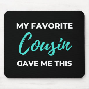 My Favorite Cousin Gave Me This Mouse Pad