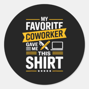 My Favorite Coworker Gave Me This  Classic Round Sticker