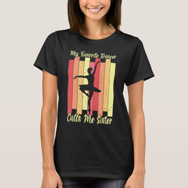 My Favorite Dancer Calls Me Sister Ballet Dance Ba T-Shirt (Front)