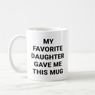 My Favorite Daughter Gave Me This Coffee Mug
